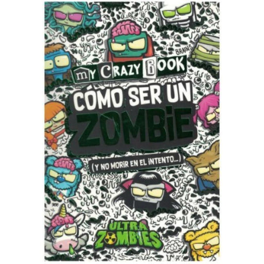 My Crazy Book. Cómo Ser Un Zombie (Y No Morir En El Intento)