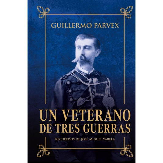 Un Veterano De Tres Guerras - Guillermo Parvex